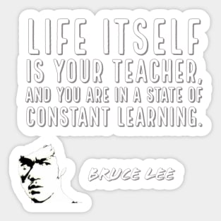 bruce lee | quotes | life itself is your teacher, and you are in a state of constant learning Sticker